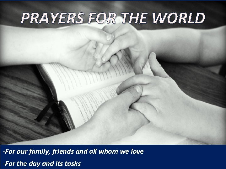 PRAYERS FOR THE WORLD -For our family, friends and all whom we love -For PRAYERS FOR THE WORLD -For our family, friends and all whom we love -For