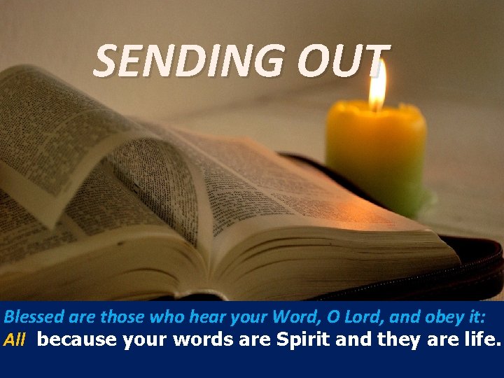 SENDING OUT Blessed are those who hear your Word, O Lord, and obey it: SENDING OUT Blessed are those who hear your Word, O Lord, and obey it: