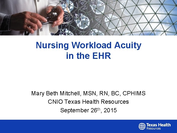 Nursing Workload Acuity in the EHR Mary Beth Mitchell, MSN, RN, BC, CPHIMS CNIO