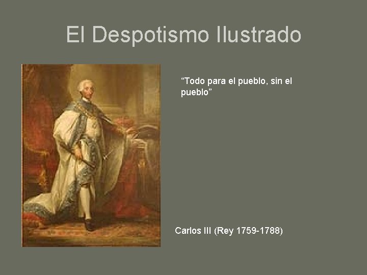 El Despotismo Ilustrado “Todo para el pueblo, sin el pueblo” Carlos III (Rey 1759