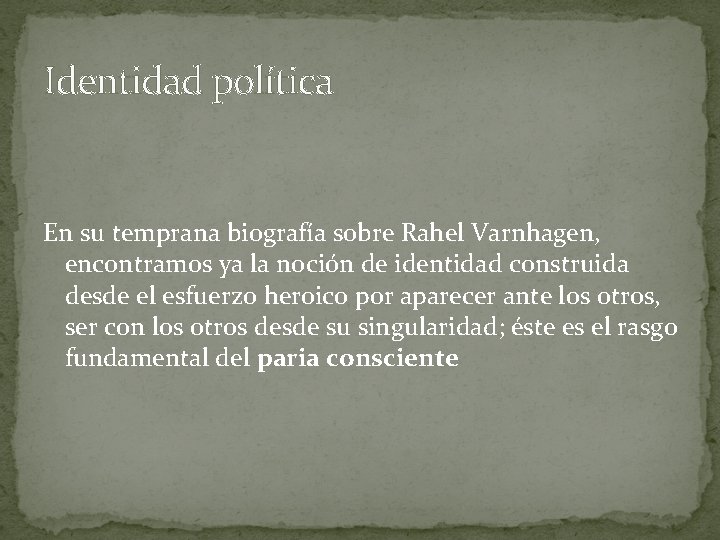 Identidad política En su temprana biografía sobre Rahel Varnhagen, encontramos ya la noción de