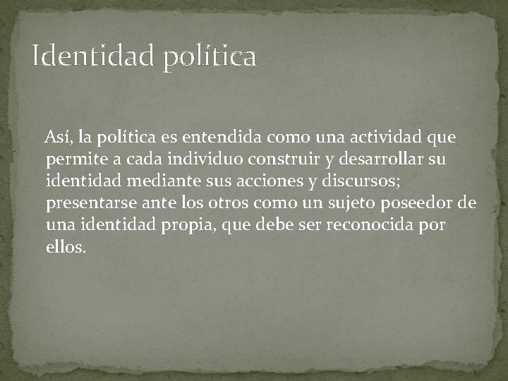 Identidad política Así, la política es entendida como una actividad que permite a cada