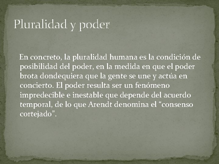 Pluralidad y poder En concreto, la pluralidad humana es la condición de posibilidad del