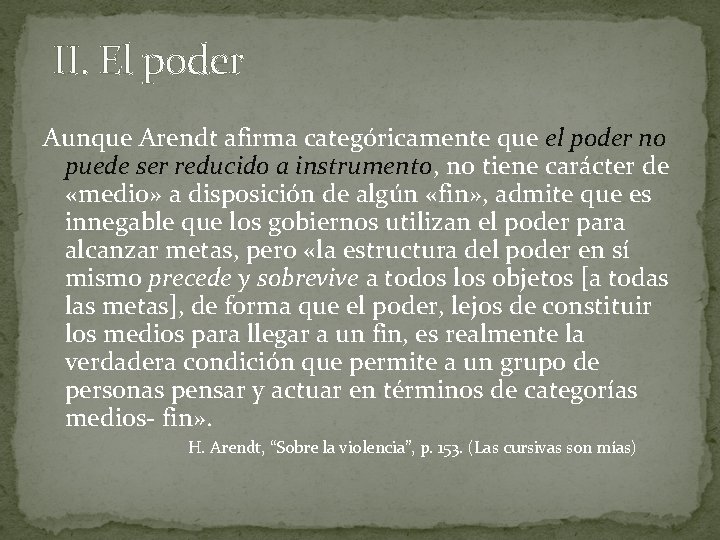  II. El poder Aunque Arendt afirma categóricamente que el poder no puede ser