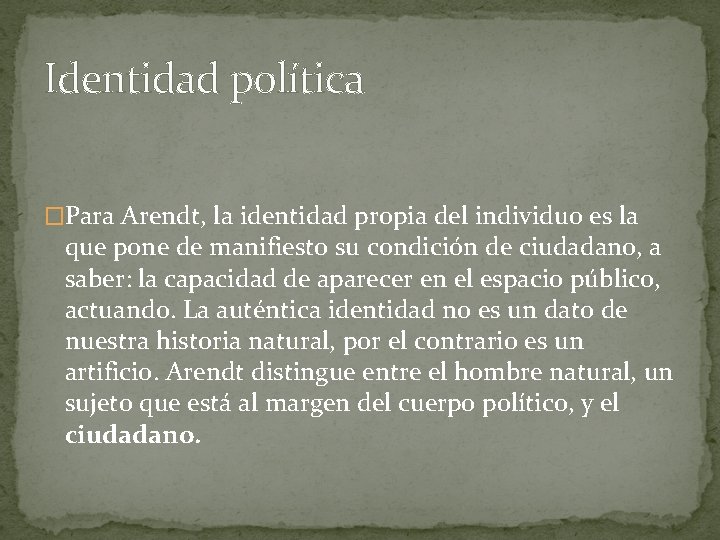 Identidad política �Para Arendt, la identidad propia del individuo es la que pone de
