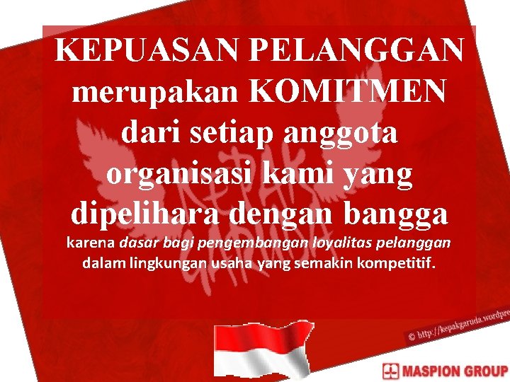 KEPUASAN PELANGGAN merupakan KOMITMEN dari setiap anggota organisasi kami yang dipelihara dengan bangga karena