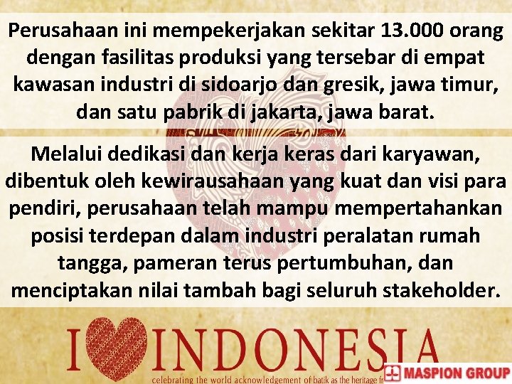 Perusahaan ini mempekerjakan sekitar 13. 000 orang dengan fasilitas produksi yang tersebar di empat