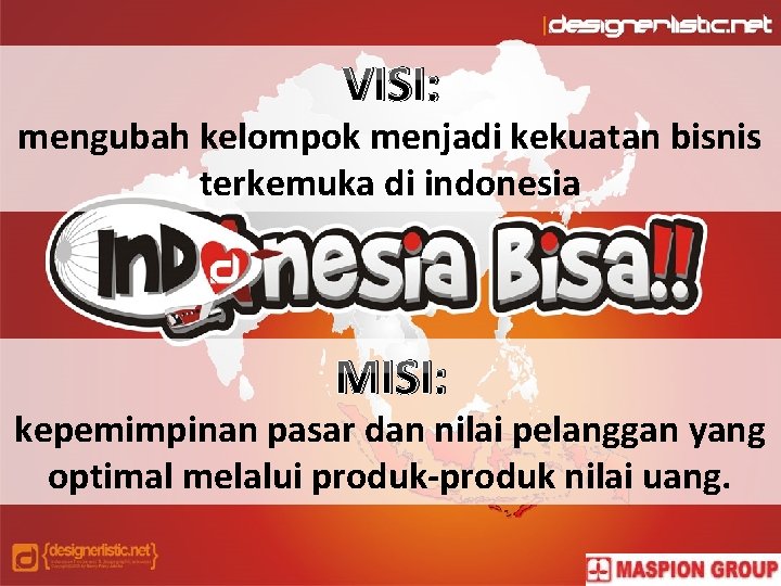 VISI: mengubah kelompok menjadi kekuatan bisnis terkemuka di indonesia MISI: kepemimpinan pasar dan nilai