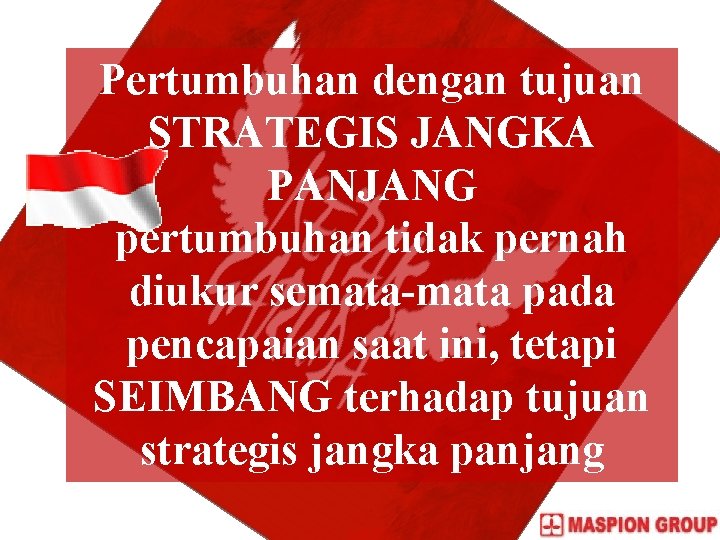 Pertumbuhan dengan tujuan STRATEGIS JANGKA PANJANG pertumbuhan tidak pernah diukur semata-mata pada pencapaian saat