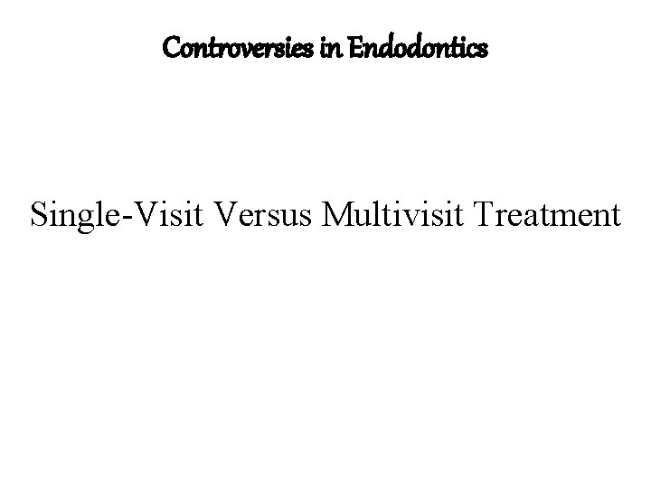 Controversies in Endodontics Single-Visit Versus Multivisit Treatment 