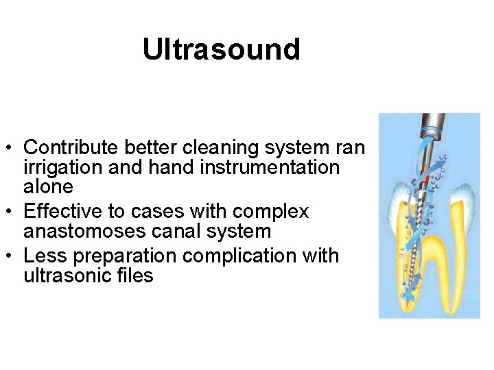Ultrasound • Contribute better cleaning system ran irrigation and hand instrumentation alone • Effective