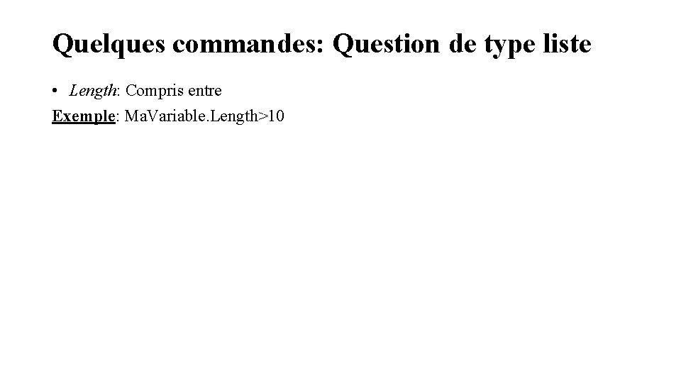 Quelques commandes: Question de type liste • Length: Compris entre Exemple: Ma. Variable. Length>10