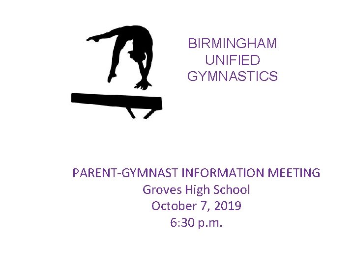 BIRMINGHAM UNIFIED GYMNASTICS PARENT-GYMNAST INFORMATION MEETING Groves High School October 7, 2019 6: 30