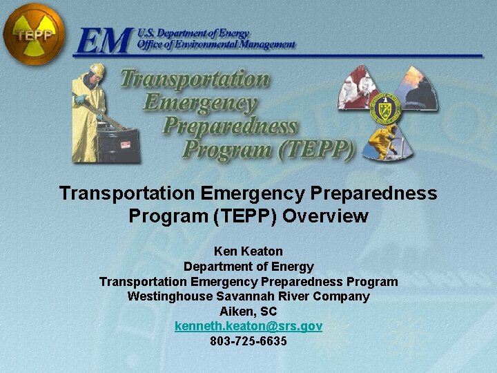 Transportation Emergency Preparedness Program (TEPP) Overview Ken Keaton Department of Energy Transportation Emergency Preparedness