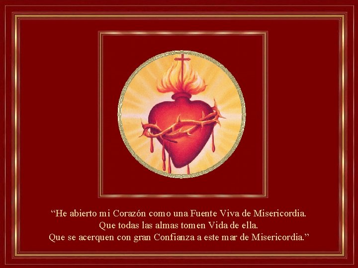 “He abierto mi Corazón como una Fuente Viva de Misericordia. Que todas las almas “He abierto mi Corazón como una Fuente Viva de Misericordia. Que todas las almas