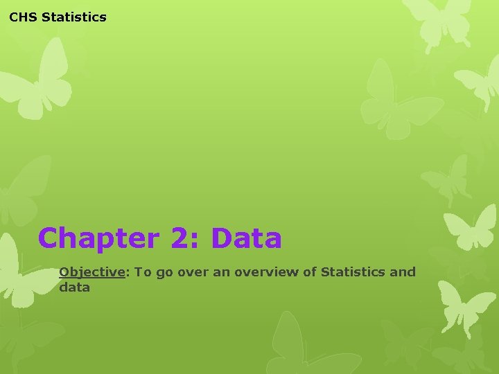 CHS Statistics Chapter 2: Data Objective: To go over an overview of Statistics and
