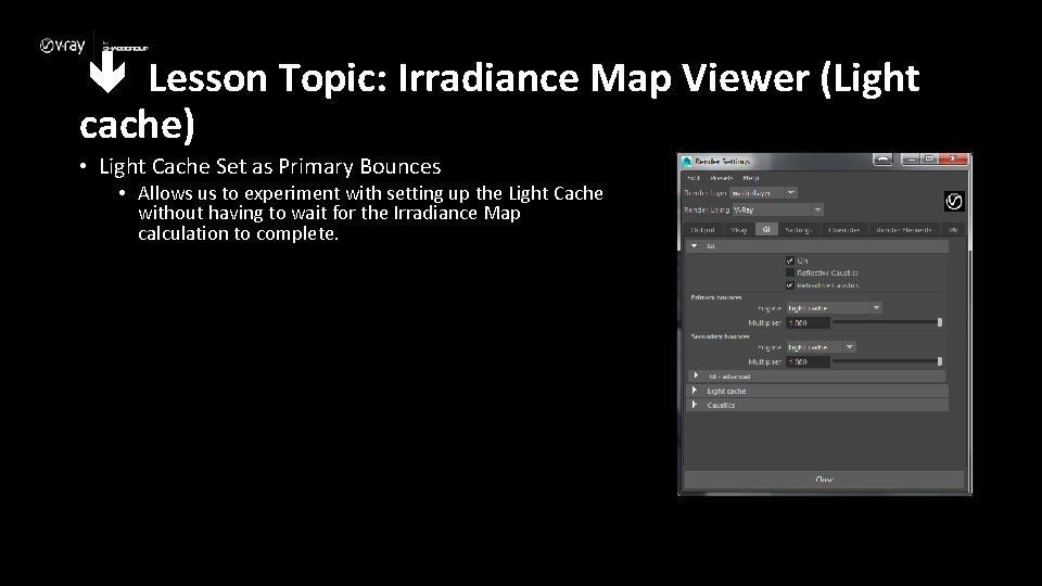  Lesson Topic: Irradiance Map Viewer (Light cache) • Light Cache Set as Primary