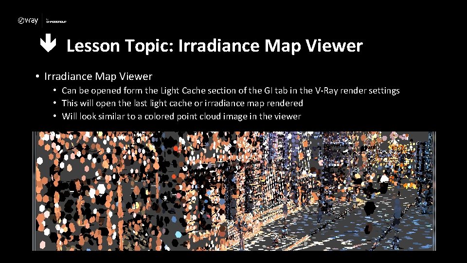  Lesson Topic: Irradiance Map Viewer • Can be opened form the Light Cache