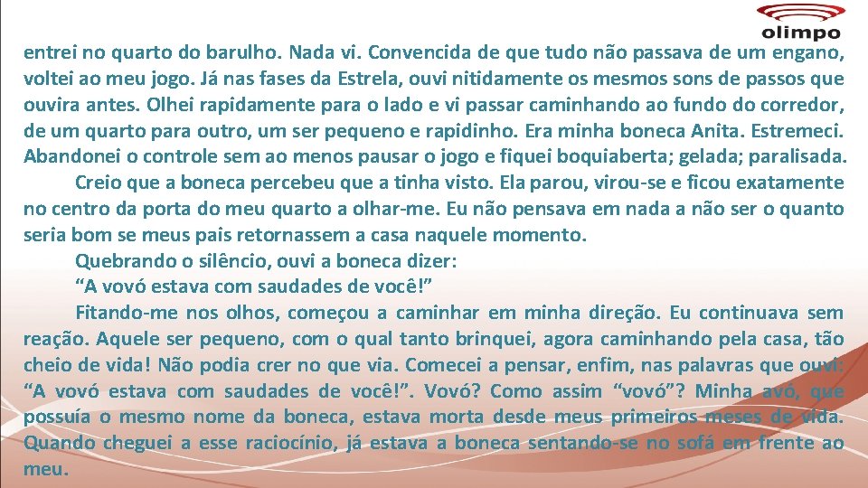 entrei no quarto do barulho. Nada vi. Convencida de que tudo não passava de entrei no quarto do barulho. Nada vi. Convencida de que tudo não passava de