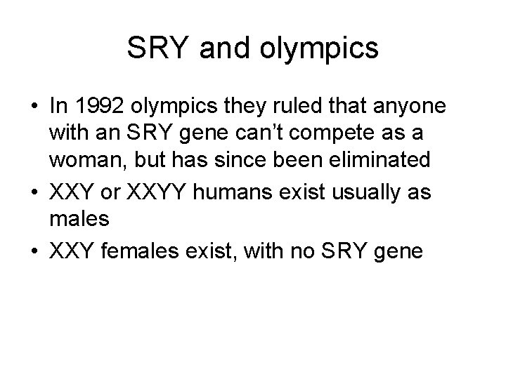 SRY and olympics • In 1992 olympics they ruled that anyone with an SRY