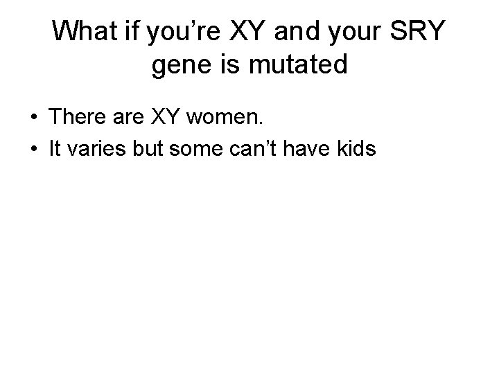 What if you’re XY and your SRY gene is mutated • There are XY