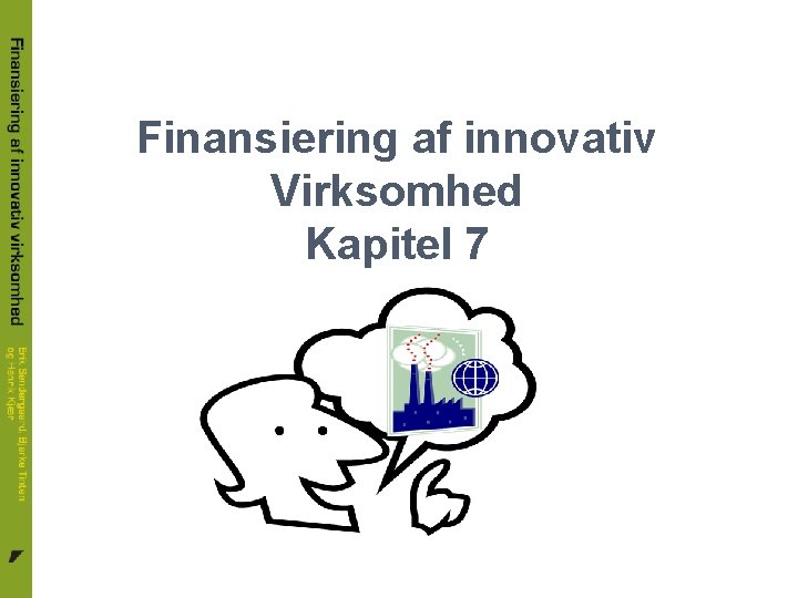 Finansiering af innovativ Virksomhed Kapitel 7 Finansiering af innovativ Virksomhed 1 