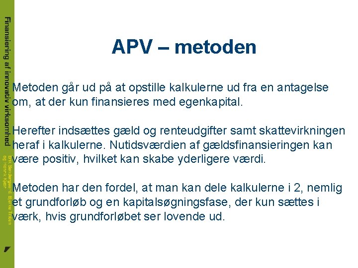 APV – metoden Metoden går ud på at opstille kalkulerne ud fra en antagelse