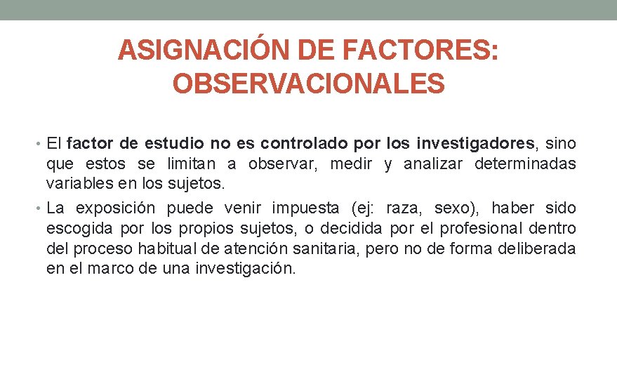 ASIGNACIÓN DE FACTORES: OBSERVACIONALES • El factor de estudio no es controlado por los