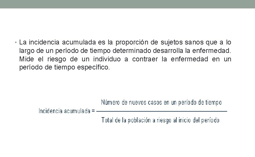  • La incidencia acumulada es la proporción de sujetos sanos que a lo