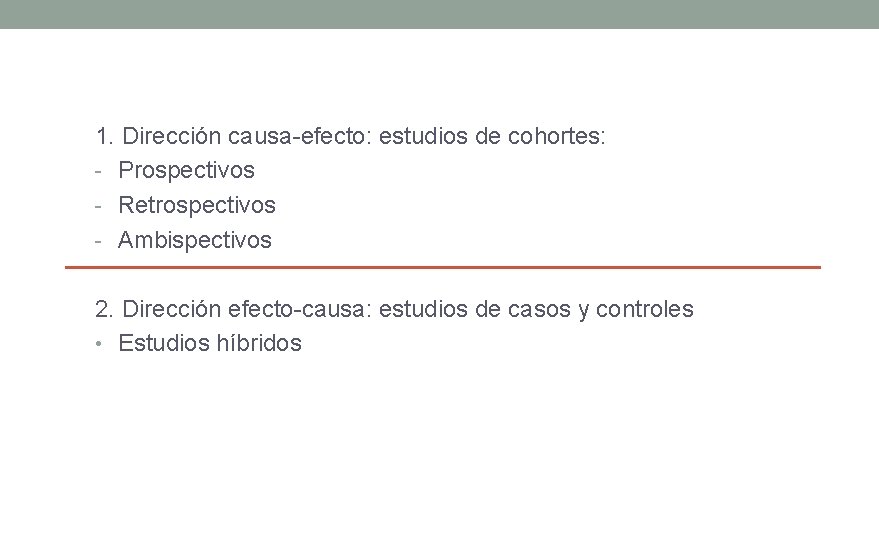 1. Dirección causa-efecto: estudios de cohortes: - Prospectivos - Retrospectivos - Ambispectivos 2. Dirección