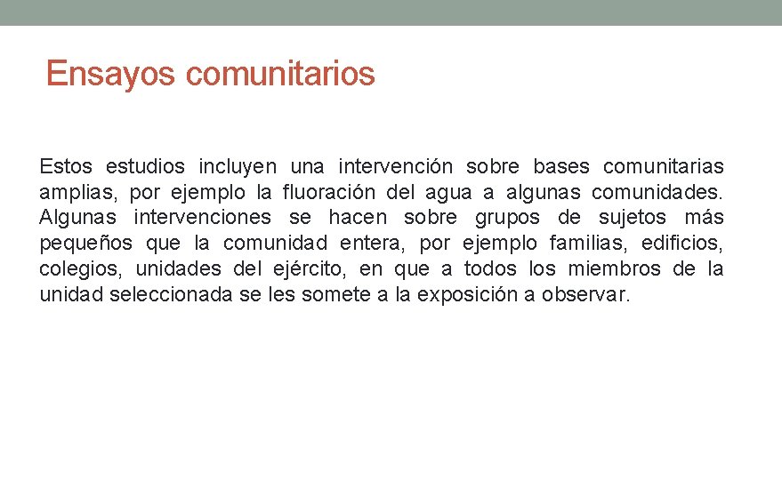 Ensayos comunitarios Estos estudios incluyen una intervención sobre bases comunitarias amplias, por ejemplo la