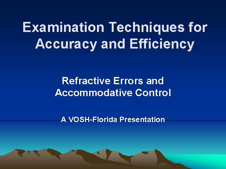 Examination Techniques for Accuracy and Efficiency Refractive Errors and Accommodative Control A VOSH-Florida Presentation Examination Techniques for Accuracy and Efficiency Refractive Errors and Accommodative Control A VOSH-Florida Presentation