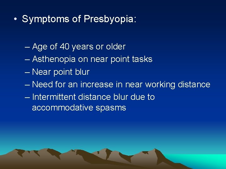 • Symptoms of Presbyopia: – Age of 40 years or older – Asthenopia • Symptoms of Presbyopia: – Age of 40 years or older – Asthenopia