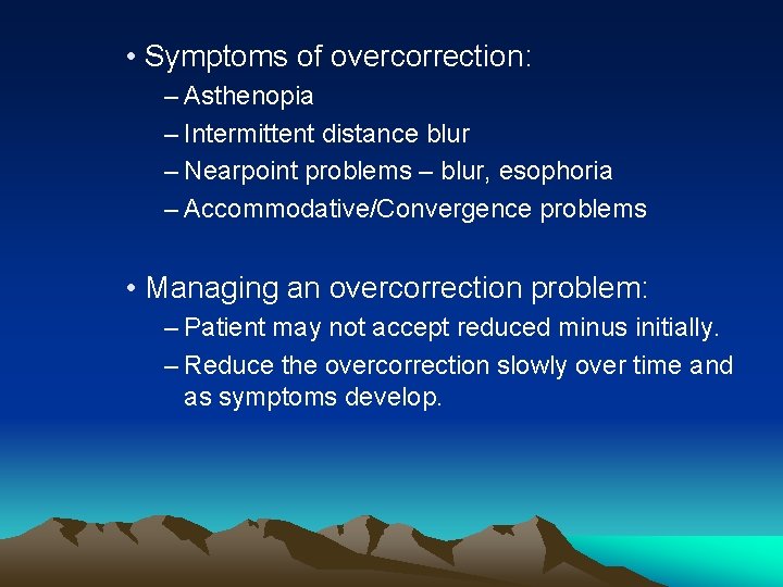• Symptoms of overcorrection: – Asthenopia – Intermittent distance blur – Nearpoint problems • Symptoms of overcorrection: – Asthenopia – Intermittent distance blur – Nearpoint problems