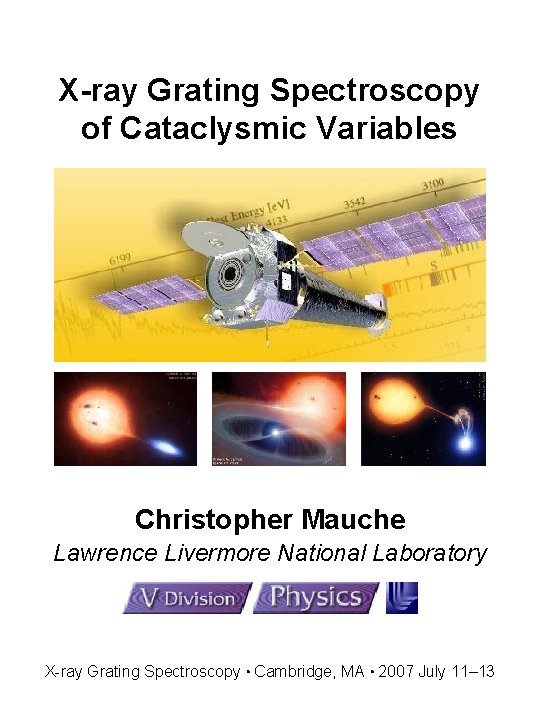 X-ray Grating Spectroscopy of Cataclysmic Variables Christopher Mauche Lawrence Livermore National Laboratory X-ray Grating