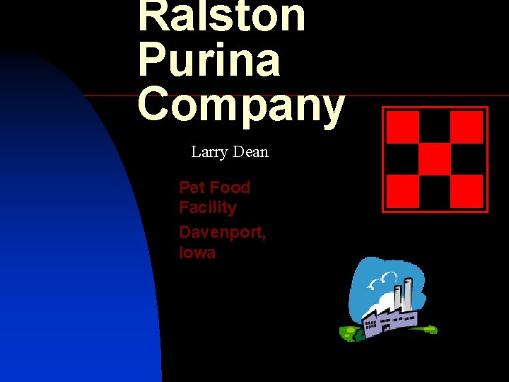 Ralston Purina Company Larry Dean Pet Food Facility Davenport, Iowa Ralston Purina Company Larry Dean Pet Food Facility Davenport, Iowa