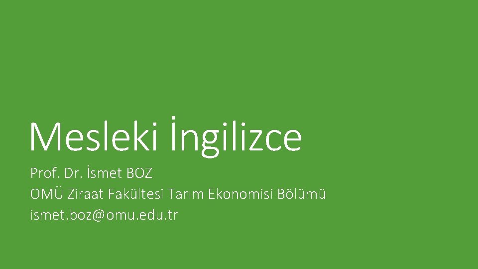 Mesleki İngilizce Prof. Dr. İsmet BOZ OMÜ Ziraat Fakültesi Tarım Ekonomisi Bölümü ismet. boz@omu.