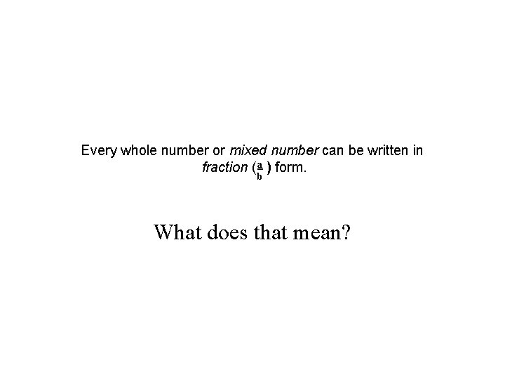 Every whole number or mixed number can be written in fraction ( a )