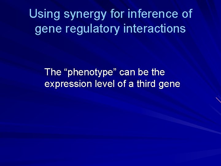 Using synergy for inference of gene regulatory interactions The “phenotype” can be the expression
