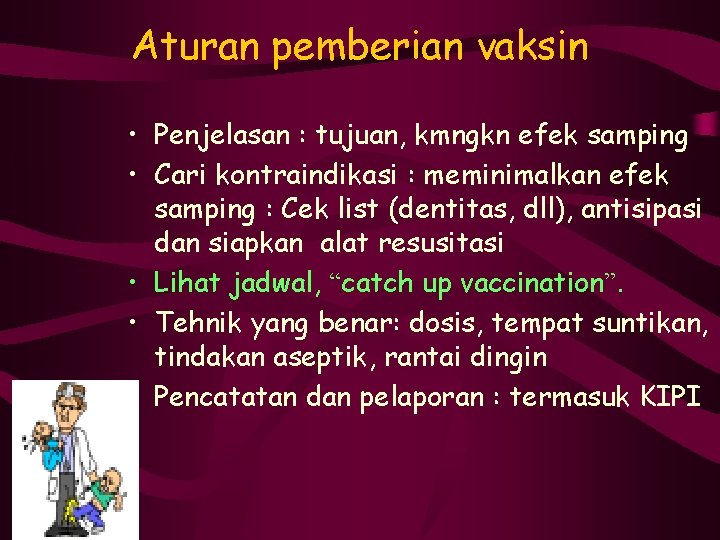 Aturan pemberian vaksin • Penjelasan : tujuan, kmngkn efek samping • Cari kontraindikasi :