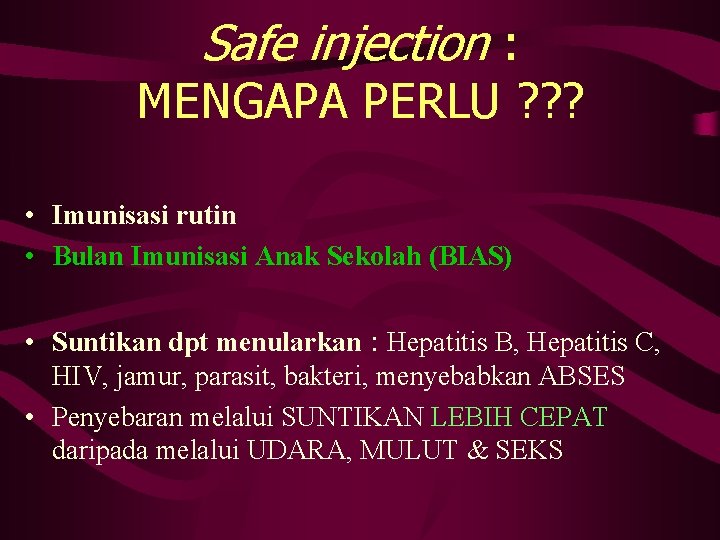 Safe injection : MENGAPA PERLU ? ? ? • Imunisasi rutin • Bulan Imunisasi