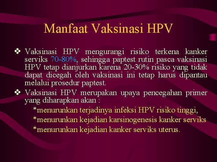 Manfaat Vaksinasi HPV v Vaksinasi HPV mengurangi risiko terkena kanker serviks 70 -80%, sehingga