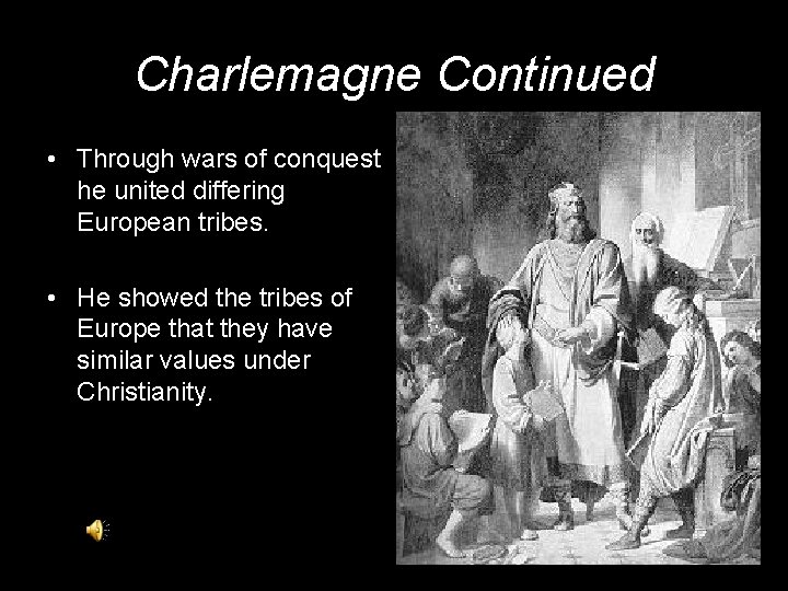 Charlemagne Continued • Through wars of conquest he united differing European tribes. • He