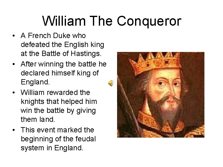William The Conqueror • A French Duke who defeated the English king at the