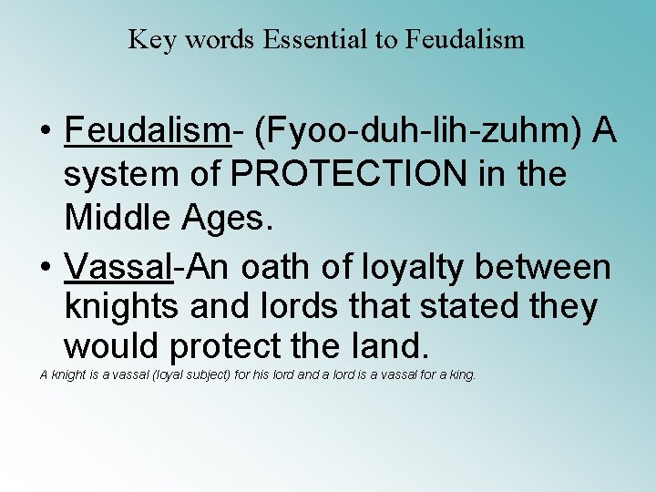 Key words Essential to Feudalism • Feudalism- (Fyoo-duh-lih-zuhm) A system of PROTECTION in the