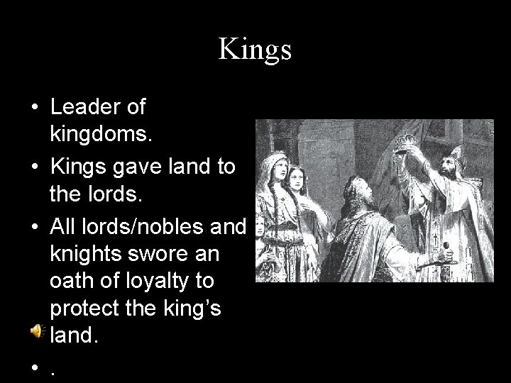 Kings • Leader of kingdoms. • Kings gave land to the lords. • All