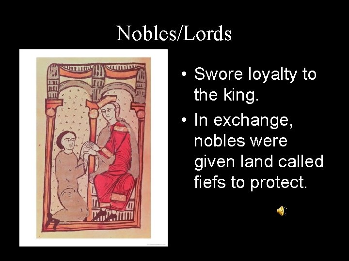 Nobles/Lords • Swore loyalty to the king. • In exchange, nobles were given land