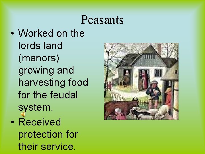 Peasants • Worked on the lords land (manors) growing and harvesting food for the