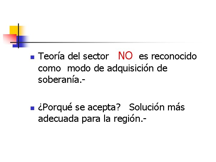 n n Teoría del sector NO es reconocido como modo de adquisición de soberanía.