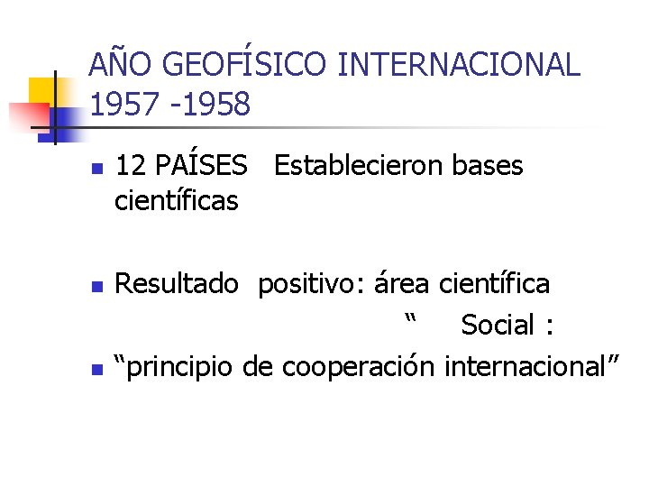 AÑO GEOFÍSICO INTERNACIONAL 1957 -1958 n 12 PAÍSES Establecieron bases científicas Resultado positivo: área